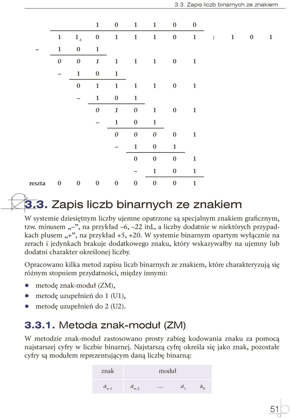 W systemie binarnym opartym wyłącznie na zerach i jedynkach brakuje dodatkowego znaku, który wskazywałby na ujemny lub dodatni charakter określonej liczby.