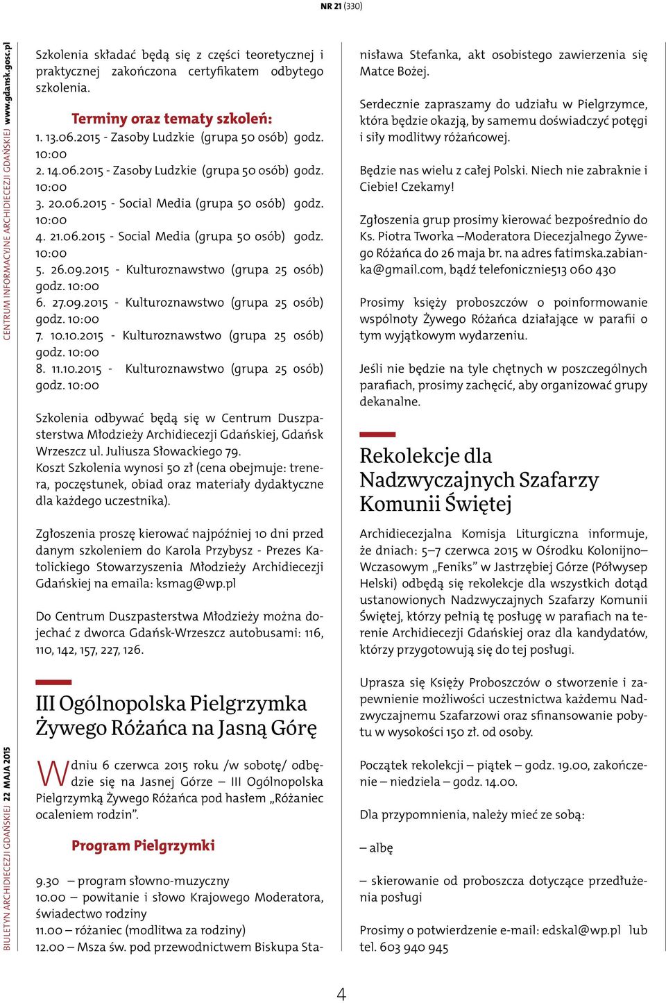 14.06.2015 - Zasoby Ludzkie (grupa 50 osób) godz. 10:00 3. 20.06.2015 - Social Media (grupa 50 osób) godz. 10:00 4. 21.06.2015 - Social Media (grupa 50 osób) godz. 10:00 5. 26.09.