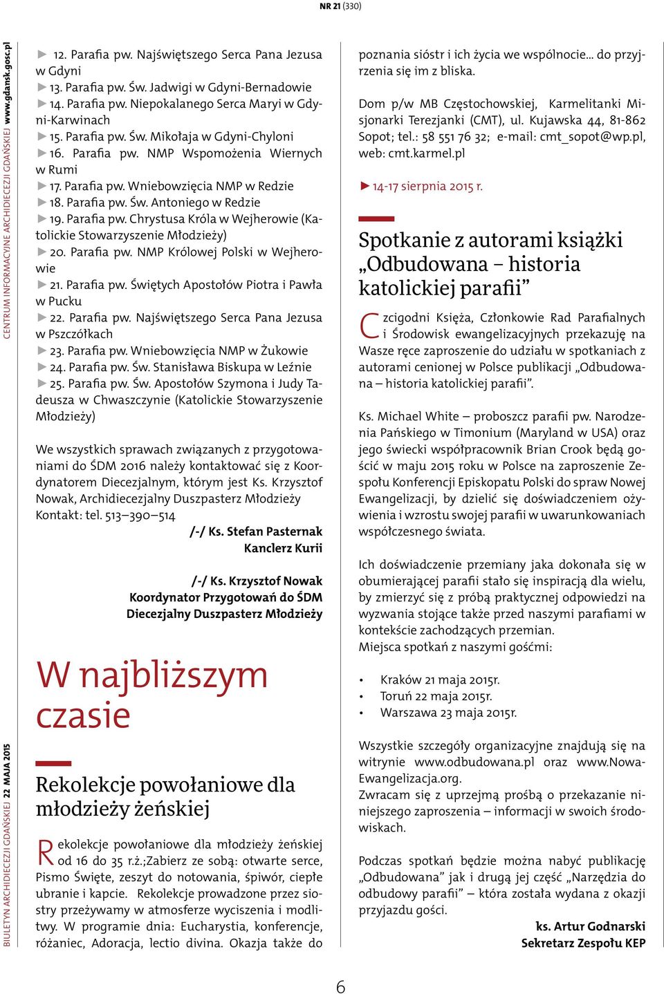 Parafia pw. Św. Antoniego w Redzie 19. Parafia pw. Chrystusa Króla w Wejherowie (Katolickie Stowarzyszenie Młodzieży) 20. Parafia pw. NMP Królowej Polski w Wejherowie 21. Parafia pw. Świętych Apostołów Piotra i Pawła w Pucku 22.