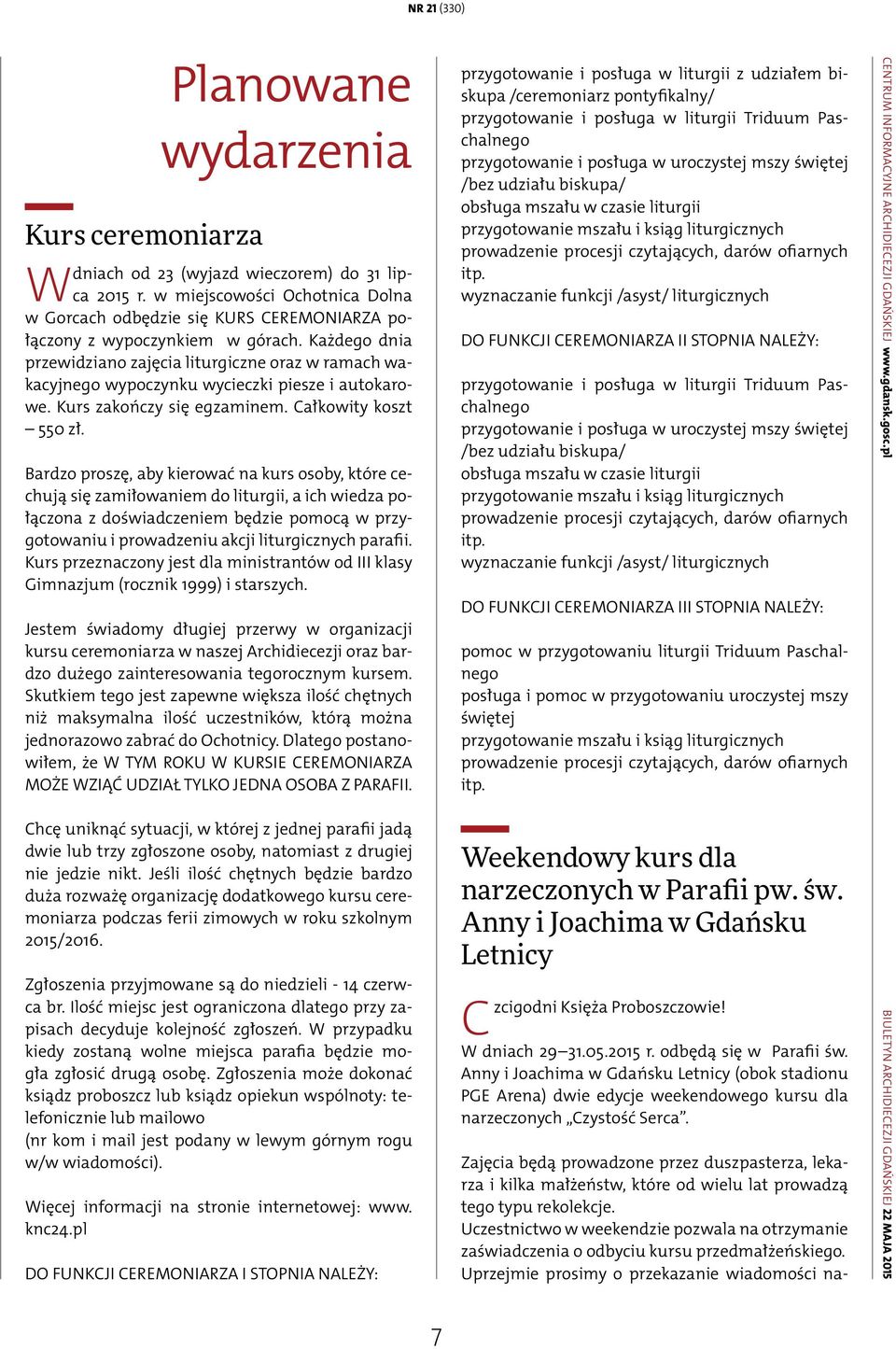 Bardzo proszę, aby kierować na kurs osoby, które cechują się zamiłowaniem do liturgii, a ich wiedza połączona z doświadczeniem będzie pomocą w przygotowaniu i prowadzeniu akcji liturgicznych parafii.