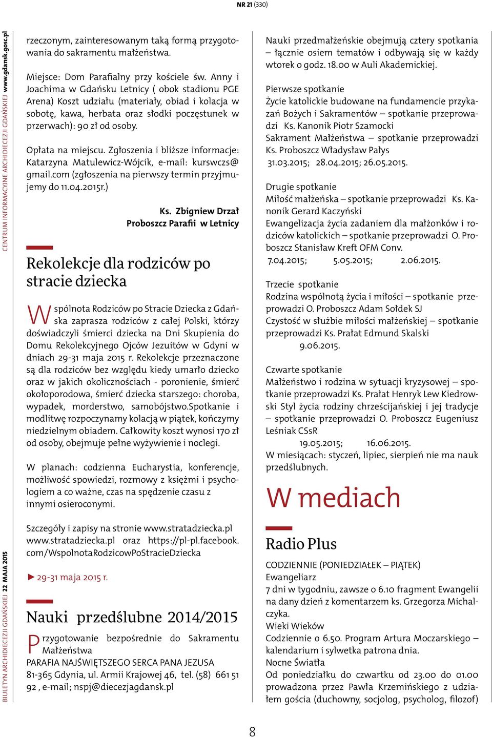 Anny i Joachima w Gdańsku Letnicy ( obok stadionu PGE Arena) Koszt udziału (materiały, obiad i kolacja w sobotę, kawa, herbata oraz słodki poczęstunek w przerwach): 90 zł od osoby. Opłata na miejscu.