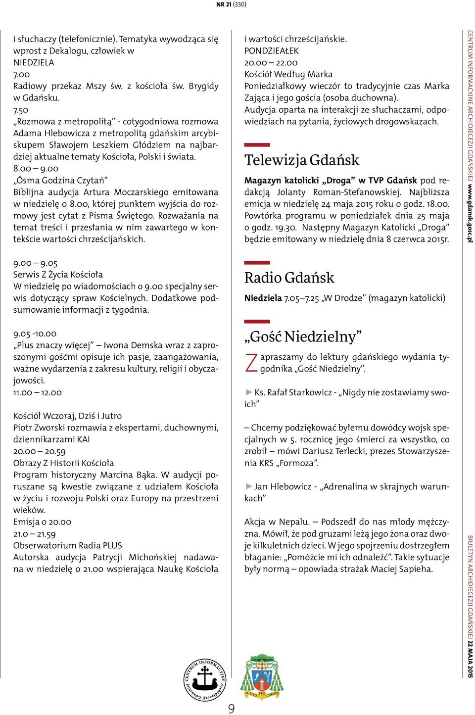 50 Rozmowa z metropolitą - cotygodniowa rozmowa Adama Hlebowicza z metropolitą gdańskim arcybiskupem Sławojem Leszkiem Głódziem na najbardziej aktualne tematy Kościoła, Polski i świata. 8.00 9.