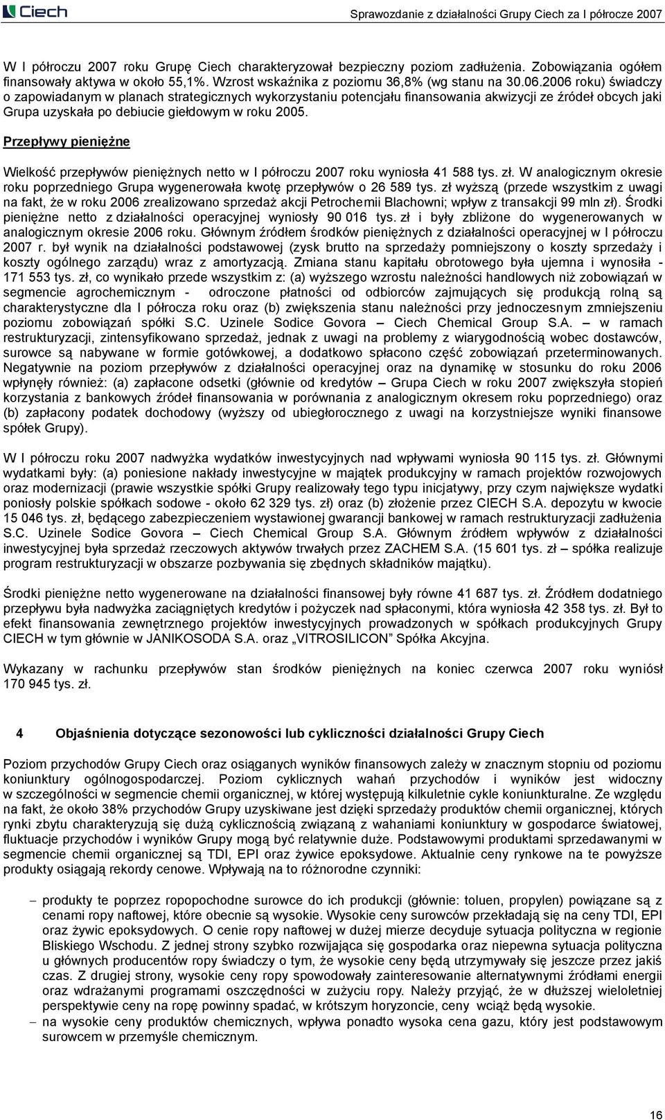 2006 roku) świadczy o zapowiadanym w planach strategicznych wykorzystaniu potencjału finansowania akwizycji ze źródeł obcych jaki Grupa uzyskała po debiucie giełdowym w roku 2005.