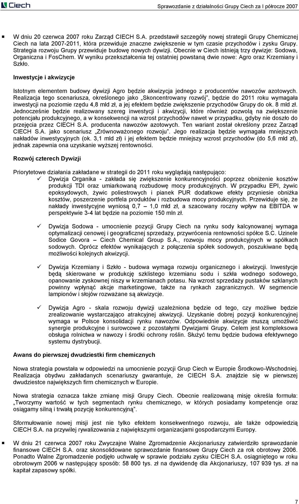 Strategia rozwoju Grupy przewiduje budowę nowych dywizji. Obecnie w Ciech istnieją trzy dywizje: Sodowa, Organiczna i FosChem.