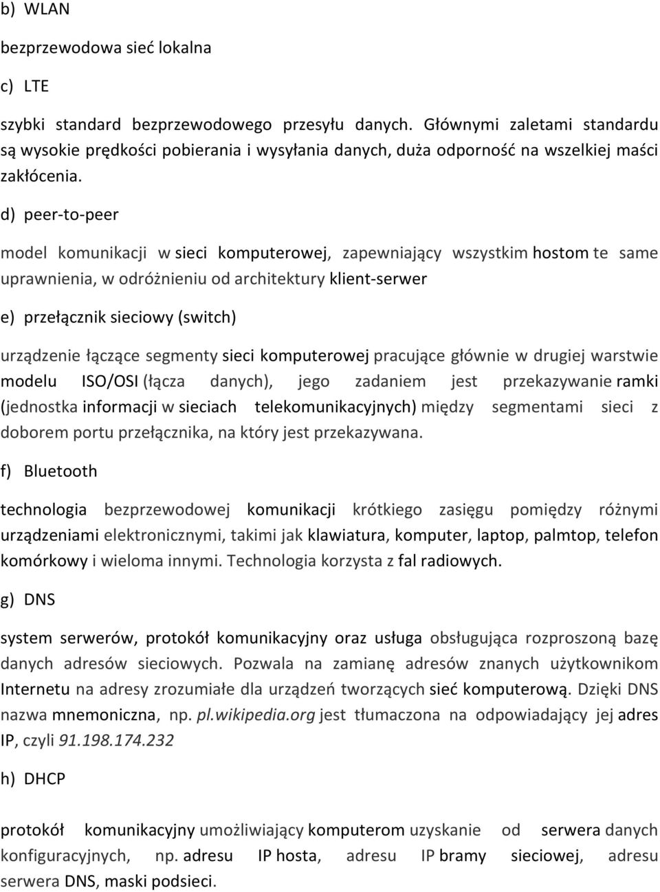 d) peer-to-peer model komunikacji w sieci komputerowej, zapewniający wszystkim hostom te same uprawnienia, w odróżnieniu od architektury klient-serwer e) przełącznik sieciowy (switch) urządzenie