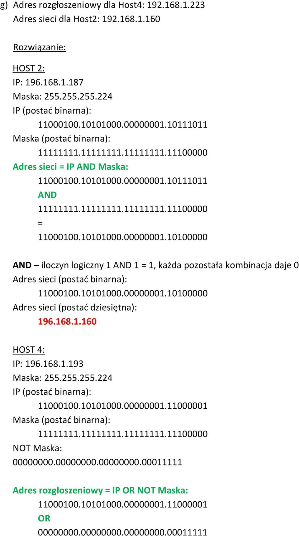 10101000.00000001.10100000 196.168.1.160 HOST 4: IP: 196.168.1.193 11000100.10101000.00000001.11000001 Maska (postać binarna): NOT Maska: 00000000.