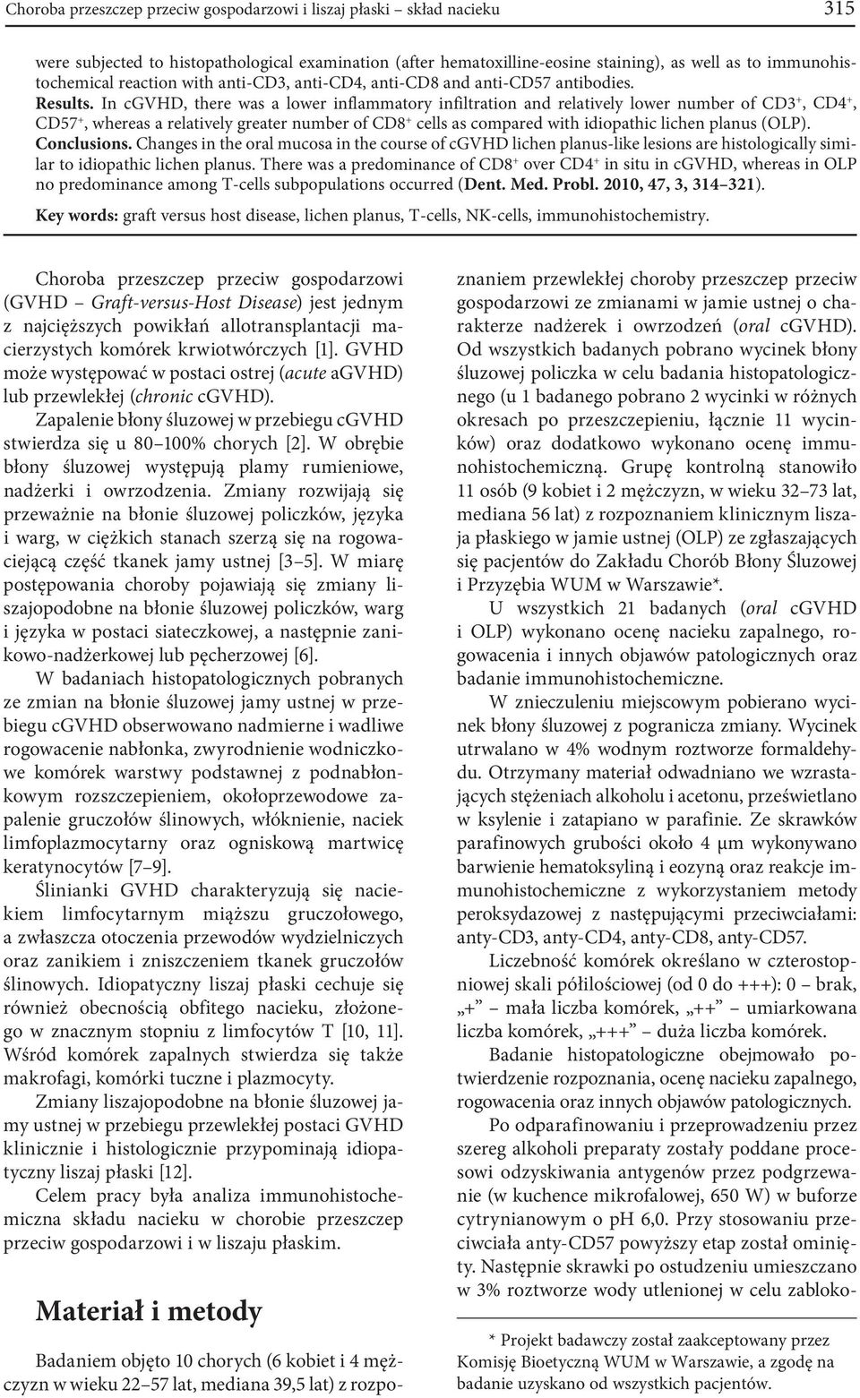 Od wszystkich badanych pobrano wycinek błony śluzowej policzka w celu badania histopatologicznego (u 1 badanego pobrano 2 wycinki w różnych okresach po przeszczepieniu, łącznie 11 wycinków) oraz