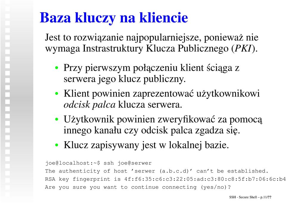 Użytkownik powinien zweryfikować za pomocą innego kanału czy odcisk palca zgadza się. Klucz zapisywany jest w lokalnej bazie.