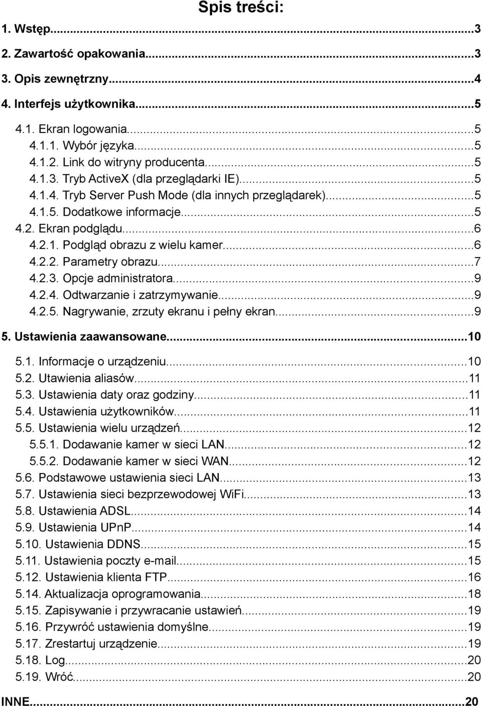 Opcje administratora...9 4.2.4. Odtwarzanie i zatrzymywanie...9 4.2.5. Nagrywanie, zrzuty ekranu i pełny ekran...9 5. Ustawienia zaawansowane...10 5.1. Informacje o urządzeniu...10 5.2. Utawienia aliasów.