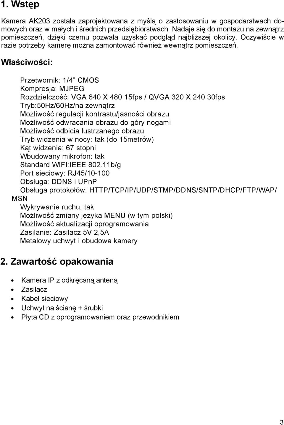 Właściwości: Przetwornik: 1/4 CMOS Kompresja: MJPEG Rozdzielczość: VGA 640 X 480 15fps / QVGA 320 X 240 30fps Tryb:50Hz/60Hz/na zewnątrz Możliwość regulacji kontrastu/jasności obrazu Możliwość