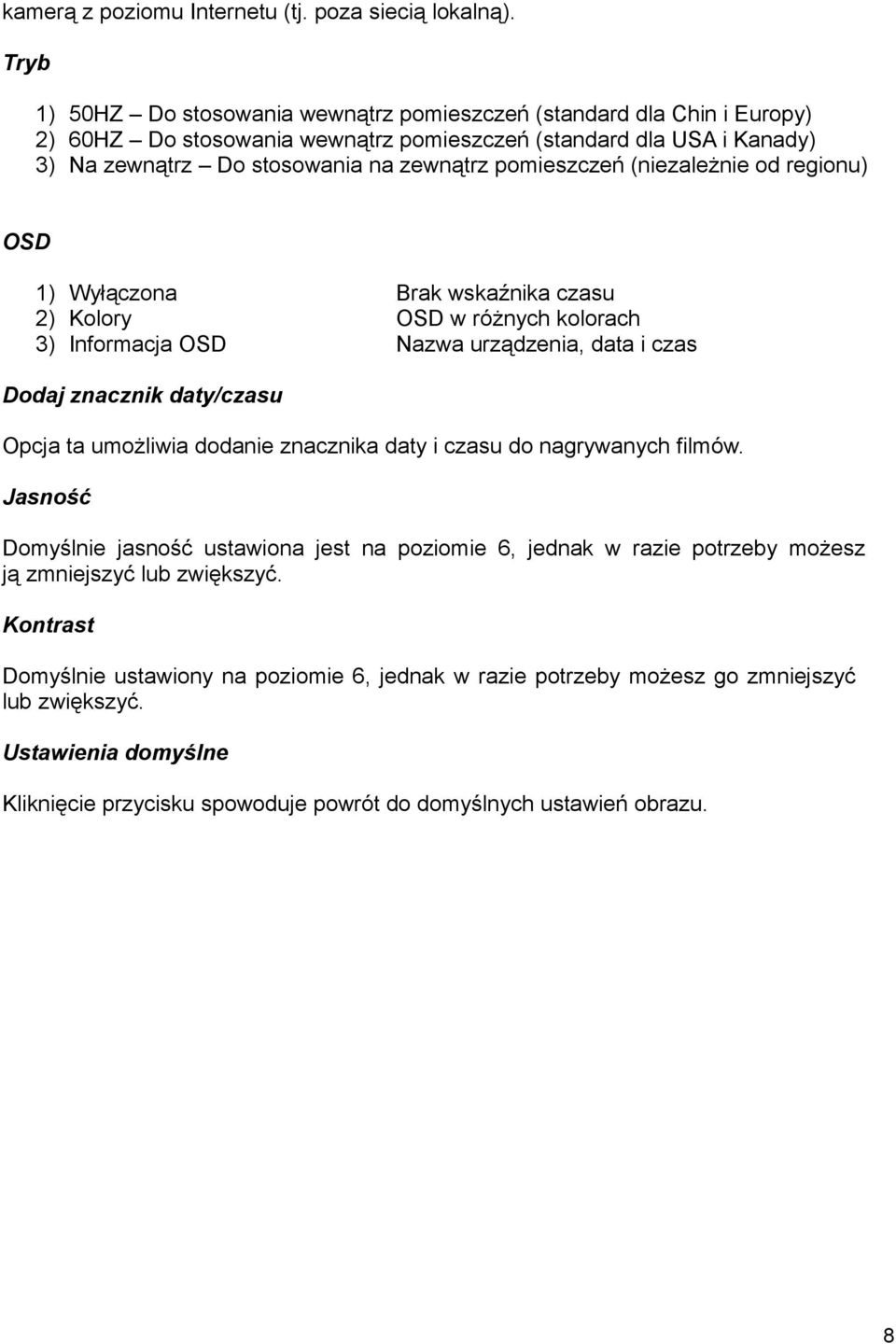 pomieszczeń (niezależnie od regionu) OSD 1) Wyłączona 2) Kolory 3) Informacja OSD Brak wskaźnika czasu OSD w różnych kolorach Nazwa urządzenia, data i czas Dodaj znacznik daty/czasu Opcja ta