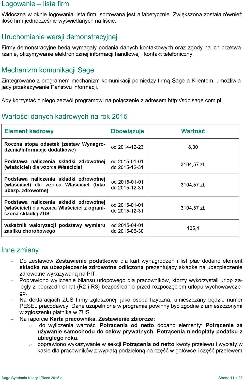telefoniczny. Mechanizm komunikacji Sage Zintegrowano z programem mechanizm komunikacji pomiędzy firmą Sage a Klientem, umożliwiający przekazywanie Państwu informacji.