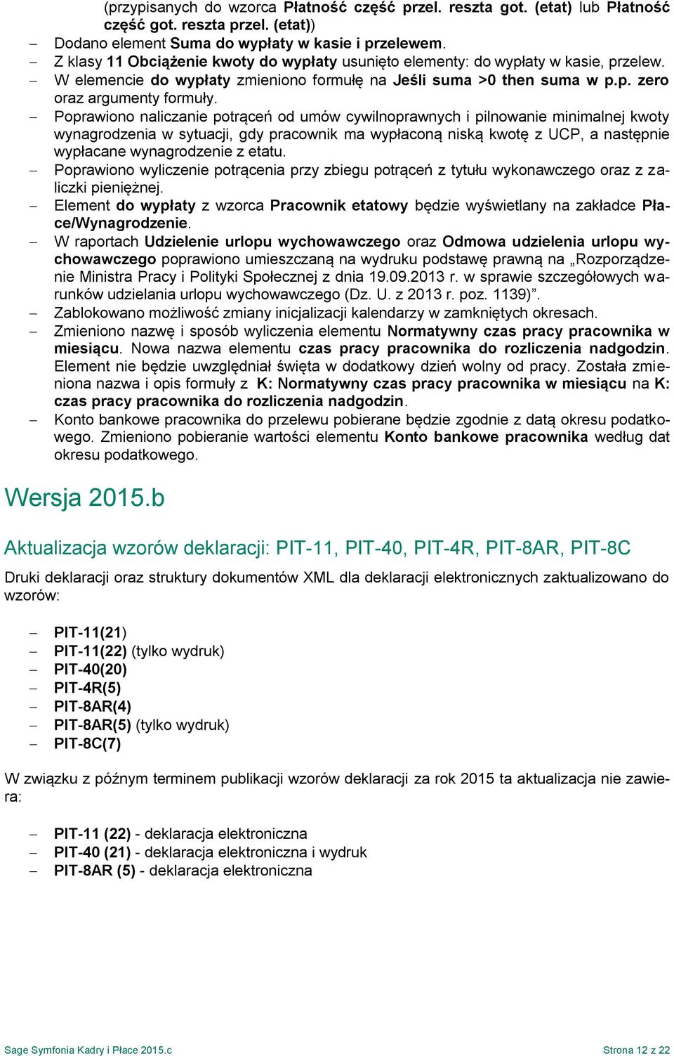 Poprawiono naliczanie potrąceń od umów cywilnoprawnych i pilnowanie minimalnej kwoty wynagrodzenia w sytuacji, gdy pracownik ma wypłaconą niską kwotę z UCP, a następnie wypłacane wynagrodzenie z
