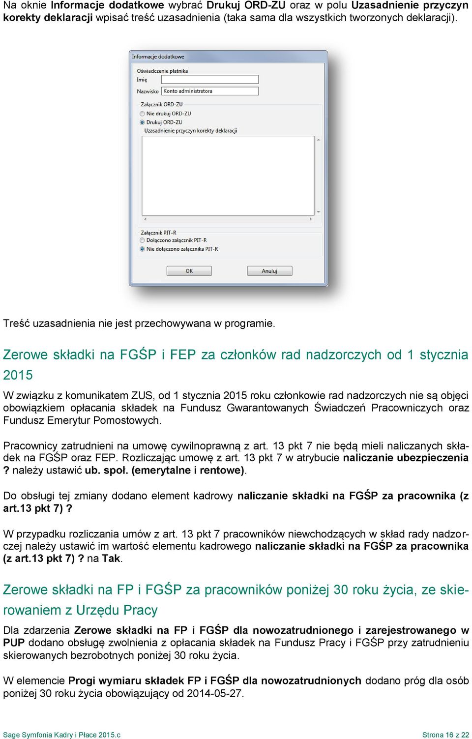 Zerowe składki na FGŚP i FEP za członków rad nadzorczych od 1 stycznia 2015 W związku z komunikatem ZUS, od 1 stycznia 2015 roku członkowie rad nadzorczych nie są objęci obowiązkiem opłacania składek