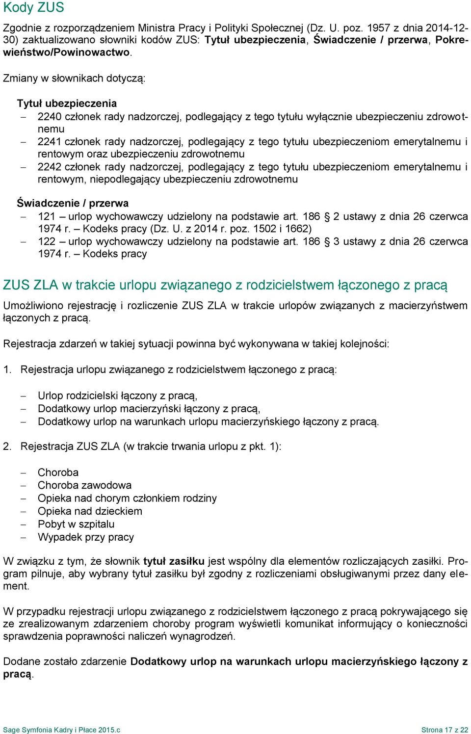 Zmiany w słownikach dotyczą: Tytuł ubezpieczenia 2240 członek rady nadzorczej, podlegający z tego tytułu wyłącznie ubezpieczeniu zdrowotnemu 2241 członek rady nadzorczej, podlegający z tego tytułu