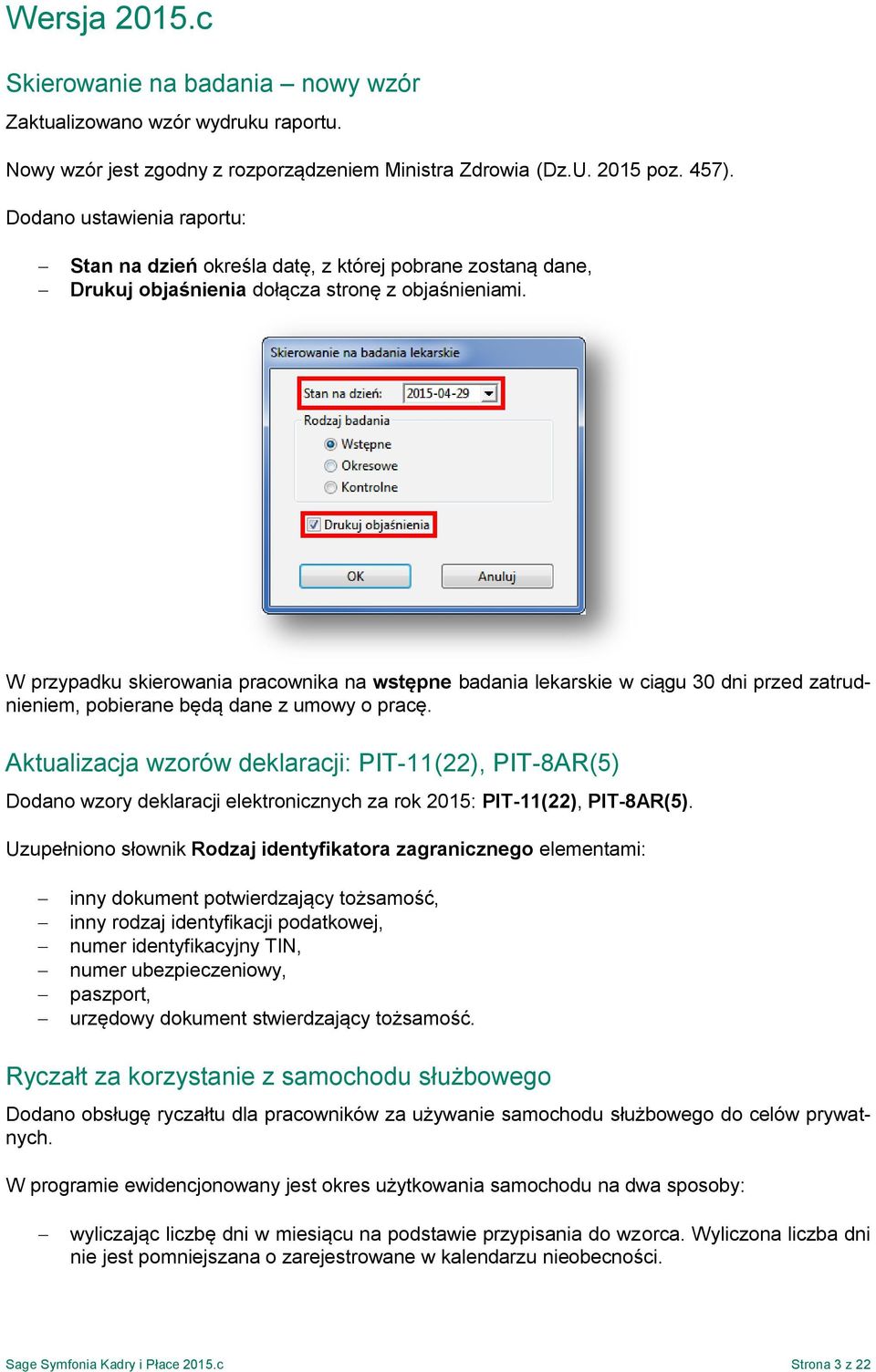 W przypadku skierowania pracownika na wstępne badania lekarskie w ciągu 30 dni przed zatrudnieniem, pobierane będą dane z umowy o pracę.