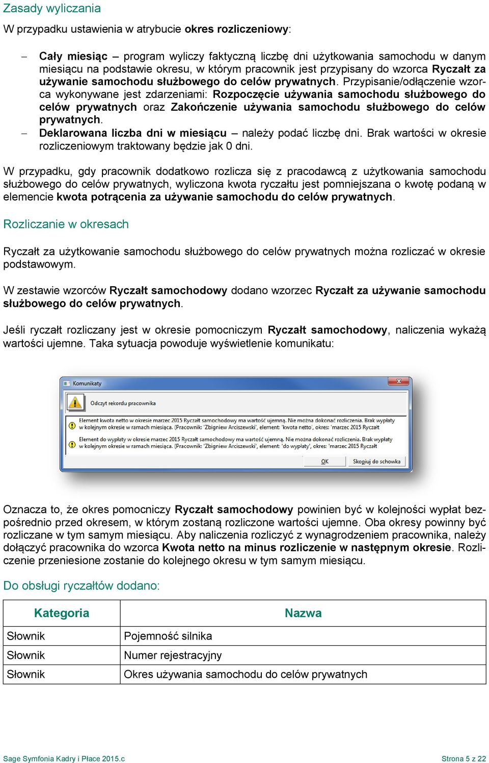 Przypisanie/odłączenie wzorca wykonywane jest zdarzeniami: Rozpoczęcie używania samochodu służbowego do celów prywatnych oraz Zakończenie używania samochodu służbowego do celów prywatnych.