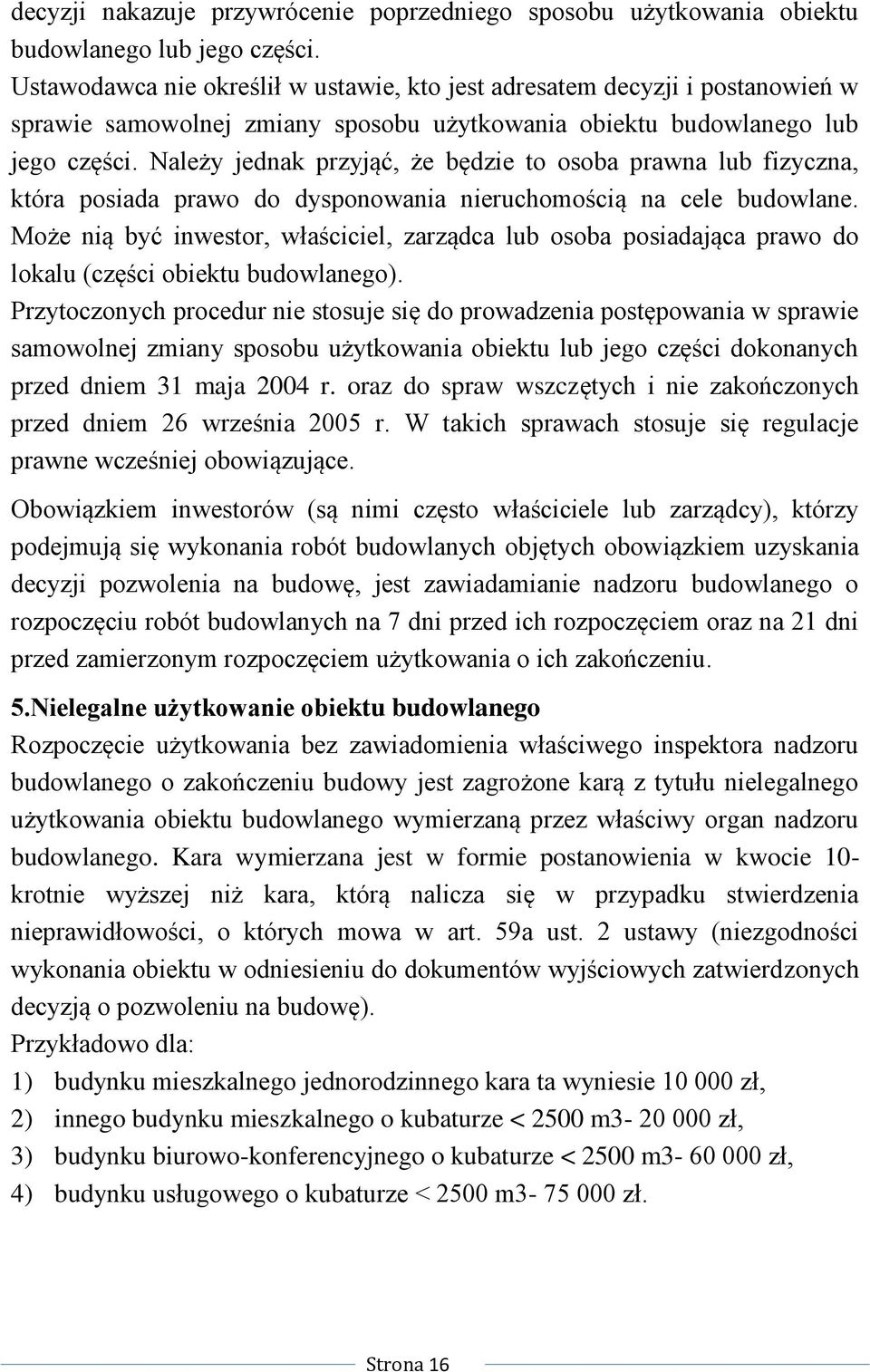 Należy jednak przyjąć, że będzie to osoba prawna lub fizyczna, która posiada prawo do dysponowania nieruchomością na cele budowlane.