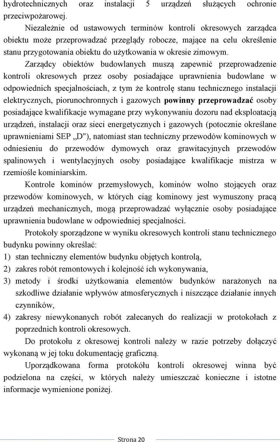Zarządcy obiektów budowlanych muszą zapewnić przeprowadzenie kontroli okresowych przez osoby posiadające uprawnienia budowlane w odpowiednich specjalnościach, z tym że kontrolę stanu technicznego