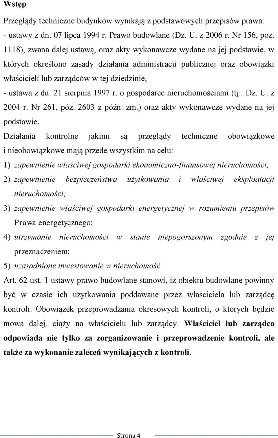 ustawa z dn. 21 sierpnia 1997 r. o gospodarce nieruchomościami (tj.: Dz. U. z 2004 r. Nr 261, póz. 2603 z późn. zm.) oraz akty wykonawcze wydane na jej podstawie.