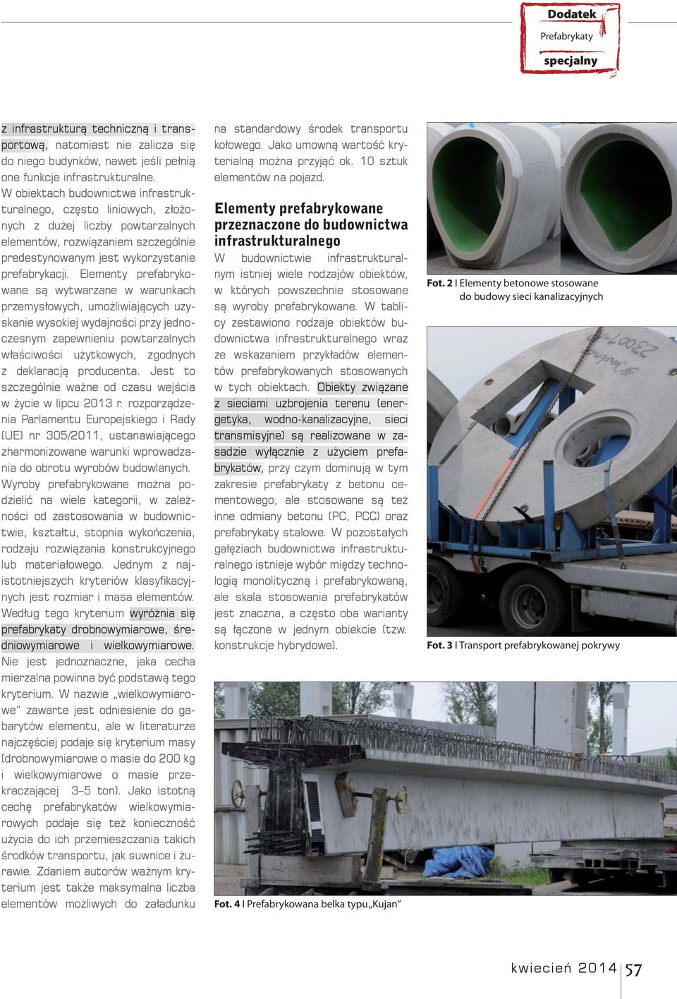 Elementy prefabrykowane są wytwarzane w warunkach przemysłowych, umożliwiających uzyskanie wysokiej wydajności przy jednoczesnym zapewnieniu powtarzalnych właściwości użytkowych, zgodnych z