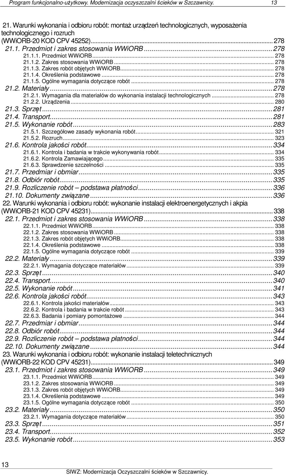 .. 278 21.1.2. Zakres stosowania WWiORB... 278 21.1.3. Zakres robót objętych WWiORB... 278 21.1.4. Określenia podstawowe... 278 21.1.5. Ogólne wymagania dotyczące robót... 278 21.2. Materiały... 278 21.2.1. Wymagania dla materiałów do wykonania instalacji technologicznych.