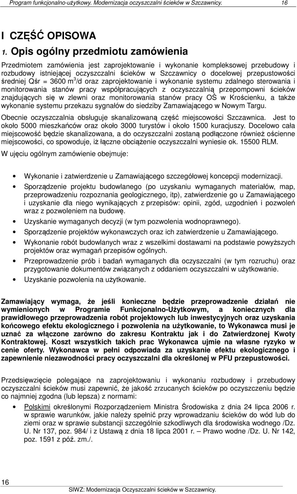 średniej Qśr = 3600 m 3 /d oraz zaprojektowanie i wykonanie systemu zdalnego sterowania i monitorowania stanów pracy współpracujących z oczyszczalnią przepompowni ścieków znajdujących się w zlewni