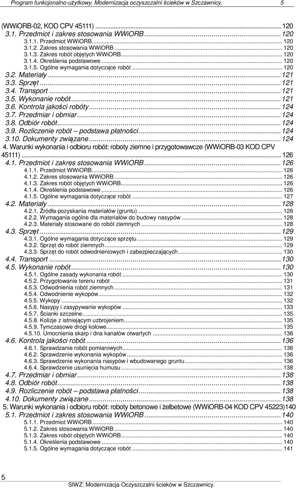 .. 121 3.6. Kontrola jakości robóty... 124 3.7. Przedmiar i obmiar... 124 3.8. Odbiór robót... 124 3.9. Rozliczenie robót podstawa płatności... 124 3.10. Dokumenty związane... 124 4.
