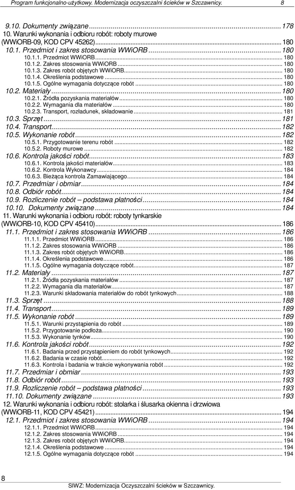 Określenia podstawowe... 180 10.1.5. Ogólne wymagania dotyczące robót... 180 10.2. Materiały... 180 10.2.1. Źródła pozyskania materiałów... 180 10.2.2. Wymagania dla materiałów... 180 10.2.3.