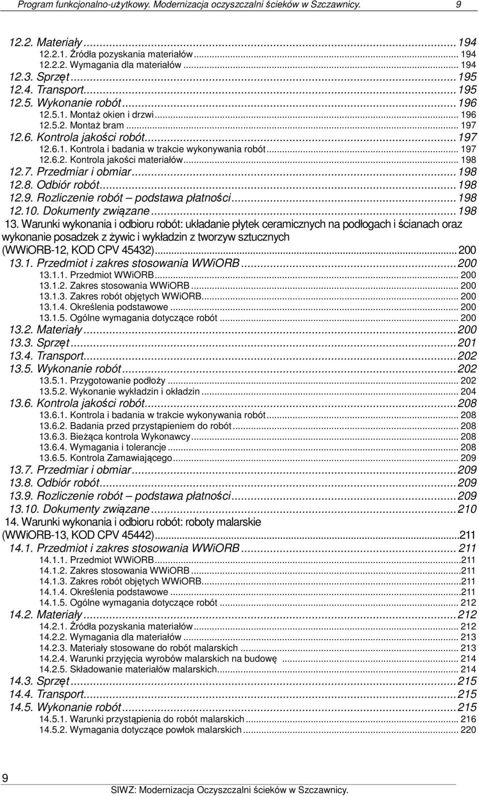 .. 197 12.6.2. Kontrola jakości materiałów... 198 12.7. Przedmiar i obmiar... 198 12.8. Odbiór robót... 198 12.9. Rozliczenie robót podstawa płatności... 198 12.10. Dokumenty związane... 198 13.