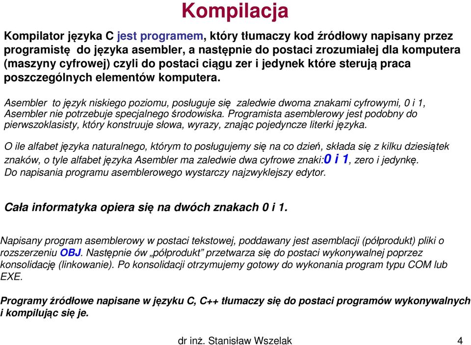 Asembler to język niskiego poziomu, posługuje się zaledwie dwoma znakami cyfrowymi, 0 i 1, Asembler nie potrzebuje specjalnego środowiska.