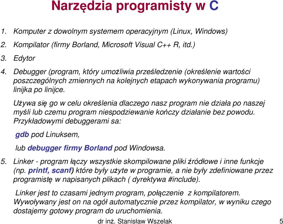 Używa się go w celu określenia dlaczego nasz program nie działa po naszej myśli lub czemu program niespodziewanie kończy działanie bez powodu.