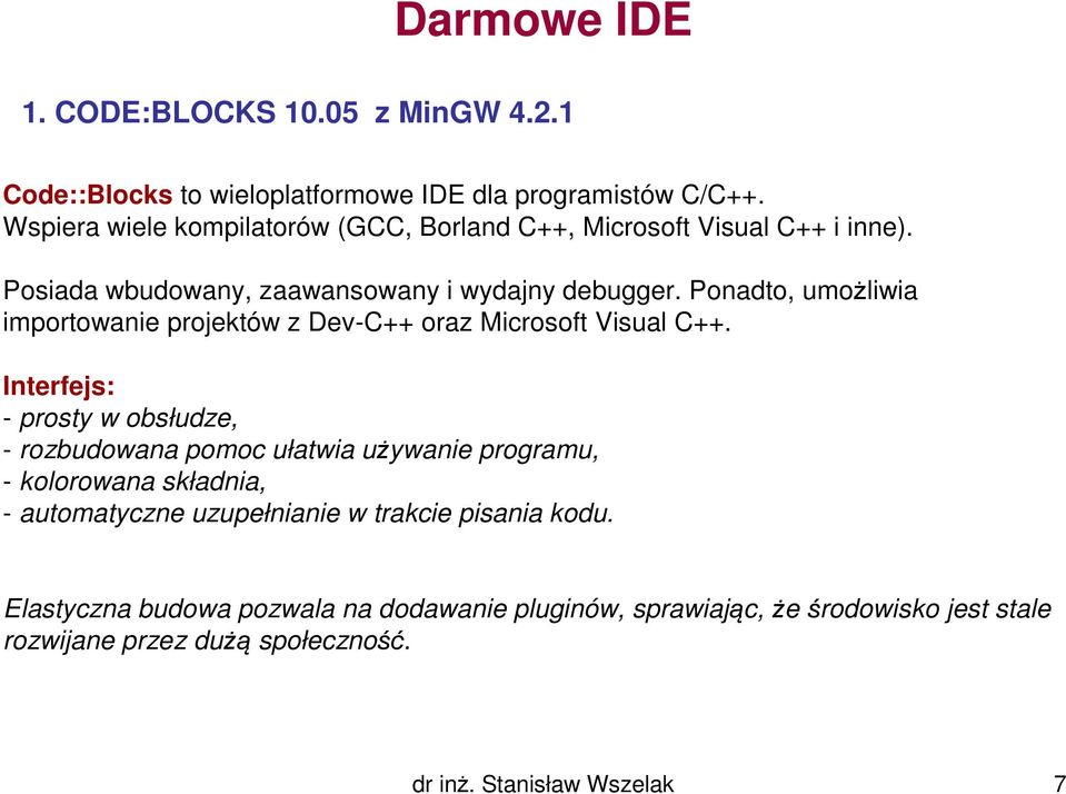 Ponadto, umożliwia importowanie projektów z Dev-C++ oraz Microsoft Visual C++.