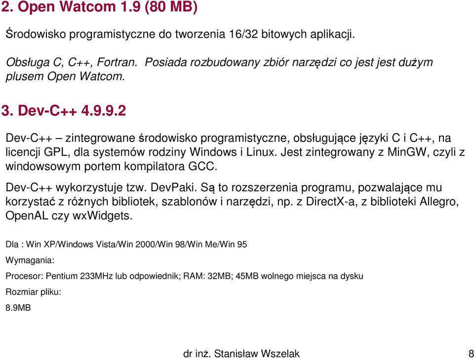 Jest zintegrowany z MinGW, czyli z windowsowym portem kompilatora GCC. Dev-C++ wykorzystuje tzw. DevPaki.