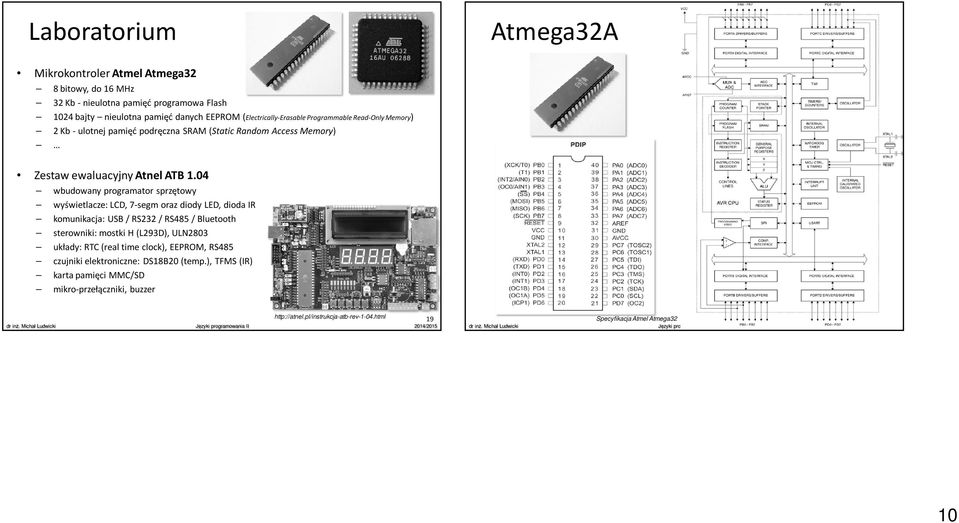 04 wbudowany programator sprzętowy wyświetlacze: LCD, 7-segm oraz diody LED, dioda IR komunikacja: USB / RS232 / RS485 / Bluetooth sterowniki: mostki H (L293D), ULN2803