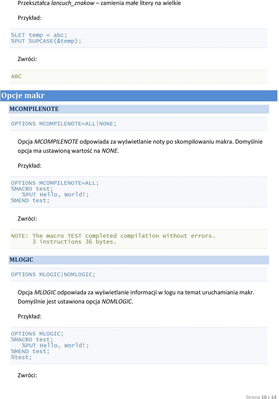 OPTIONS MCOMPILENOTE=ALL; %MACRO test; %PUT Hello, World!; %MEND test; NOTE: The macro TEST completed compilation without errors. 3 instructions 36 bytes.