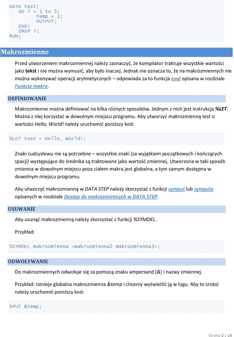 DEFINIOWANIE Makrozmienne można definiowad na kilka różnych sposobów. Jednym z nich jest instrukcja %LET. Można z niej korzystad w dowolnym miejscu programu.