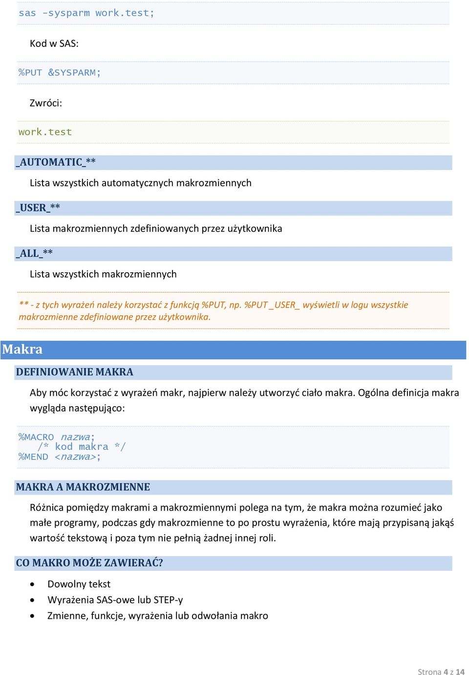 korzystad z funkcją %PUT, np. %PUT _USER_ wyświetli w logu wszystkie makrozmienne zdefiniowane przez użytkownika.