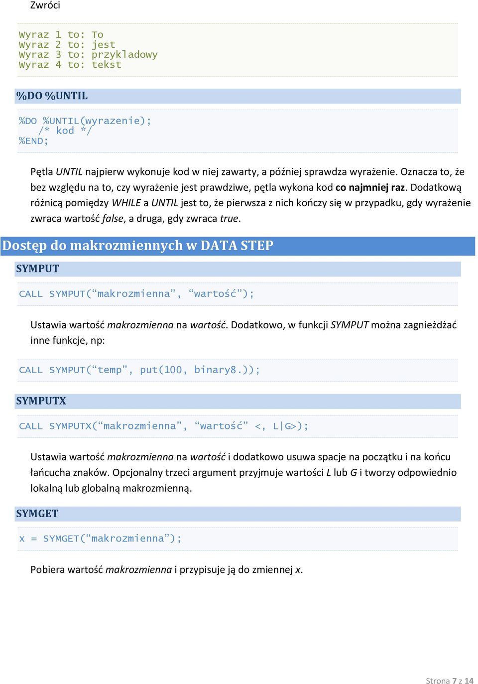 Dodatkową różnicą pomiędzy WHILE a UNTIL jest to, że pierwsza z nich kooczy się w przypadku, gdy wyrażenie zwraca wartośd false, a druga, gdy zwraca true.