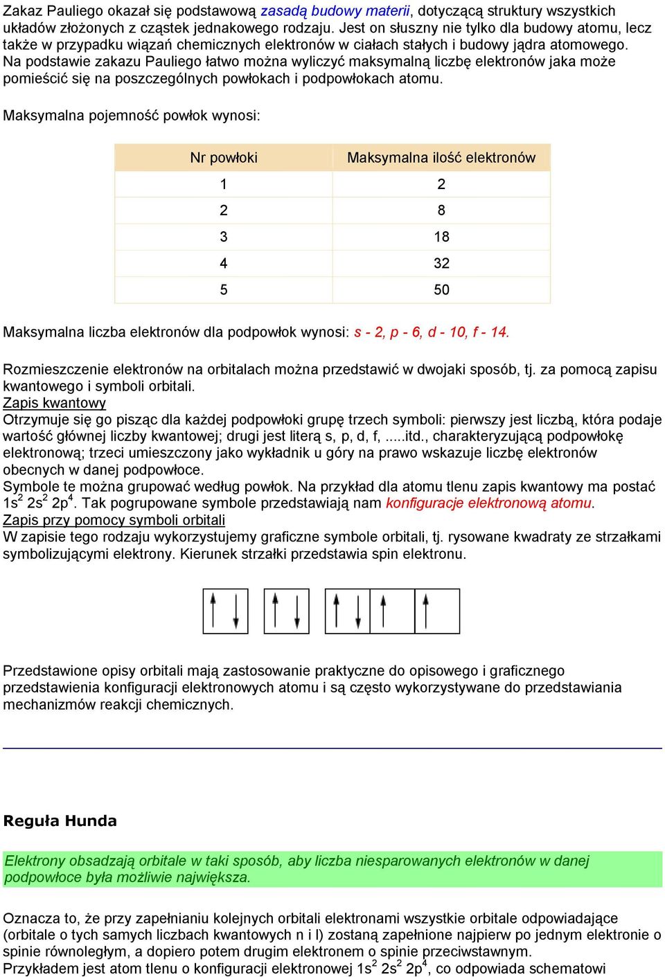 Na podstawie zakazu Pauliego łatwo można wyliczyć maksymalną liczbę elektronów jaka może pomieścić się na poszczególnych powłokach i podpowłokach atomu.