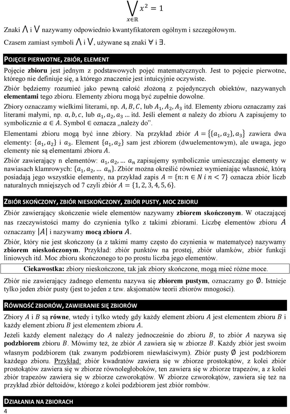 Zbiór będziemy rozumieć jako pewną całość złożoną z pojedynczych obiektów, nazywanych elementami tego zbioru. Elementy zbioru mogą być zupełnie dowolne. Zbiory oznaczamy wielkimi literami, np.