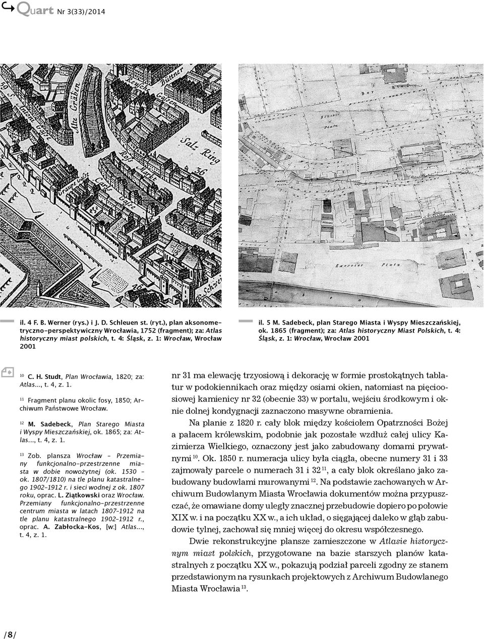 Studt, Plan Wrocławia, 1820; za: Atlas..., t. 4, z. 1. 11 Fragment planu okolic fosy, 1850; Archiwum Państwowe Wrocław. 12 M. Sadebeck, Plan Starego Miasta i Wyspy Mieszczańskiej, ok. 1865; za: Atlas.