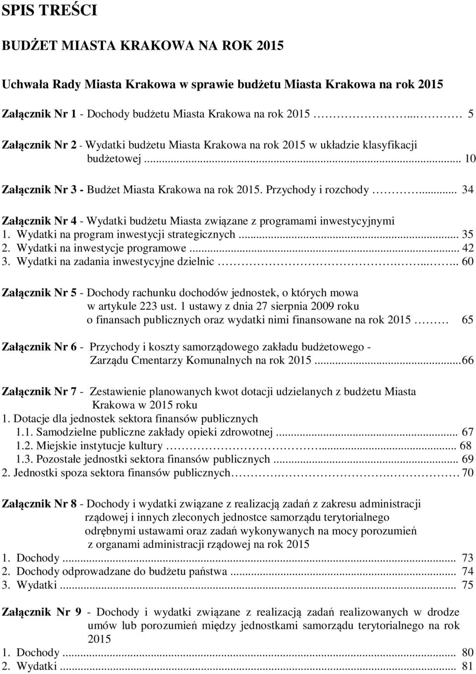 .. 34 Załącznik Nr 4 - Wydatki budżetu Miasta związane z programami inwestycyjnymi 1. Wydatki na program inwestycji strategicznych... 35 2. Wydatki na inwestycje programowe... 42 3.