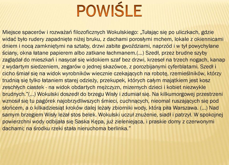 ( ) Szedł, przez brudne szyby zaglądał do mieszkań i nasycał się widokiem szaf bez drzwi, krzeseł na trzech nogach, kanap z wydartym siedzeniem, zegarów o jednej skazówce, z porozbijanymi