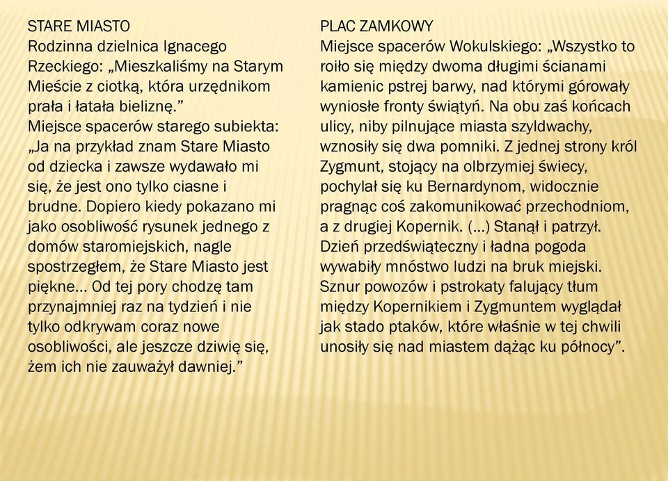 Dopiero kiedy pokazano mi jako osobliwość rysunek jednego z domów staromiejskich, nagle spostrzegłem, że Stare Miasto jest piękne.