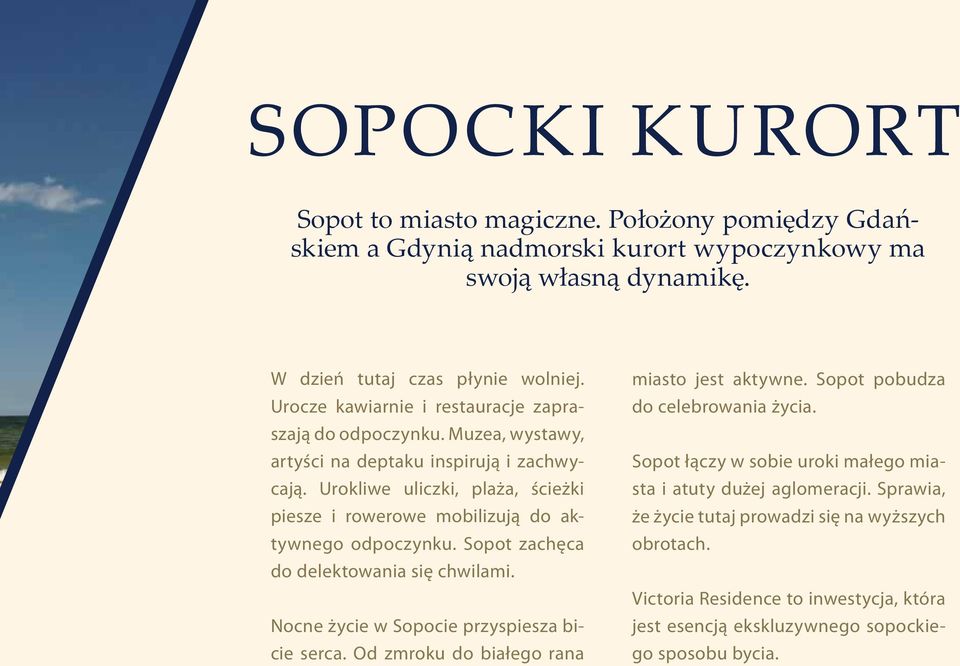 Urokliwe uliczki, plaża, ścieżki piesze i rowerowe mobilizują do aktywnego odpoczynku. Sopot zachęca do delektowania się chwilami. Nocne życie w Sopocie przyspiesza bicie serca.