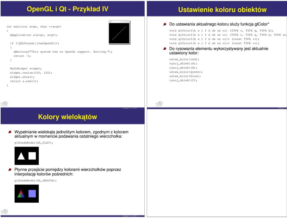 exec(); Do ustawiania aktualnego koloru służy funkcja glcolor* void glcolor3b s i f d ub us ui} (TYPE r, TYPE g, TYPE b); void glcolor4b s i f d ub us ui} (TYPE r, TYPE g, TYPE b, TYPE a); void