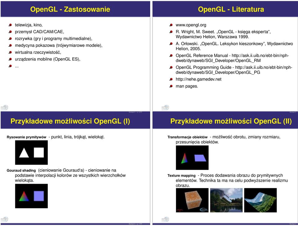 OpenGL Reference Manual - http://ask.ii.uib.no/ebt-bin/nphdweb/dynaweb/sgi_developer/opengl_rm OpenGL Programming Guide - http://ask.ii.uib.no/ebt-bin/nphdweb/dynaweb/sgi_developer/opengl_pg http://nehe.