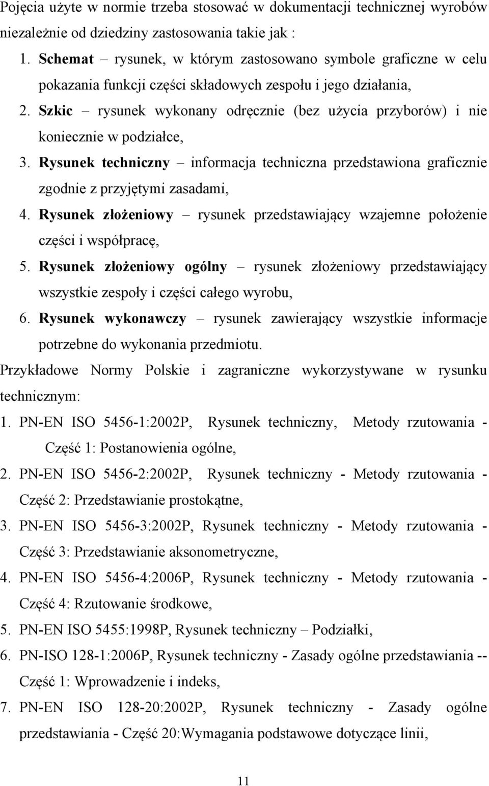 Szkic rysunek wykonany odręcznie (bez użycia przyborów) i nie koniecznie w podziałce, 3. Rysunek techniczny informacja techniczna przedstawiona graficznie zgodnie z przyjętymi zasadami, 4.