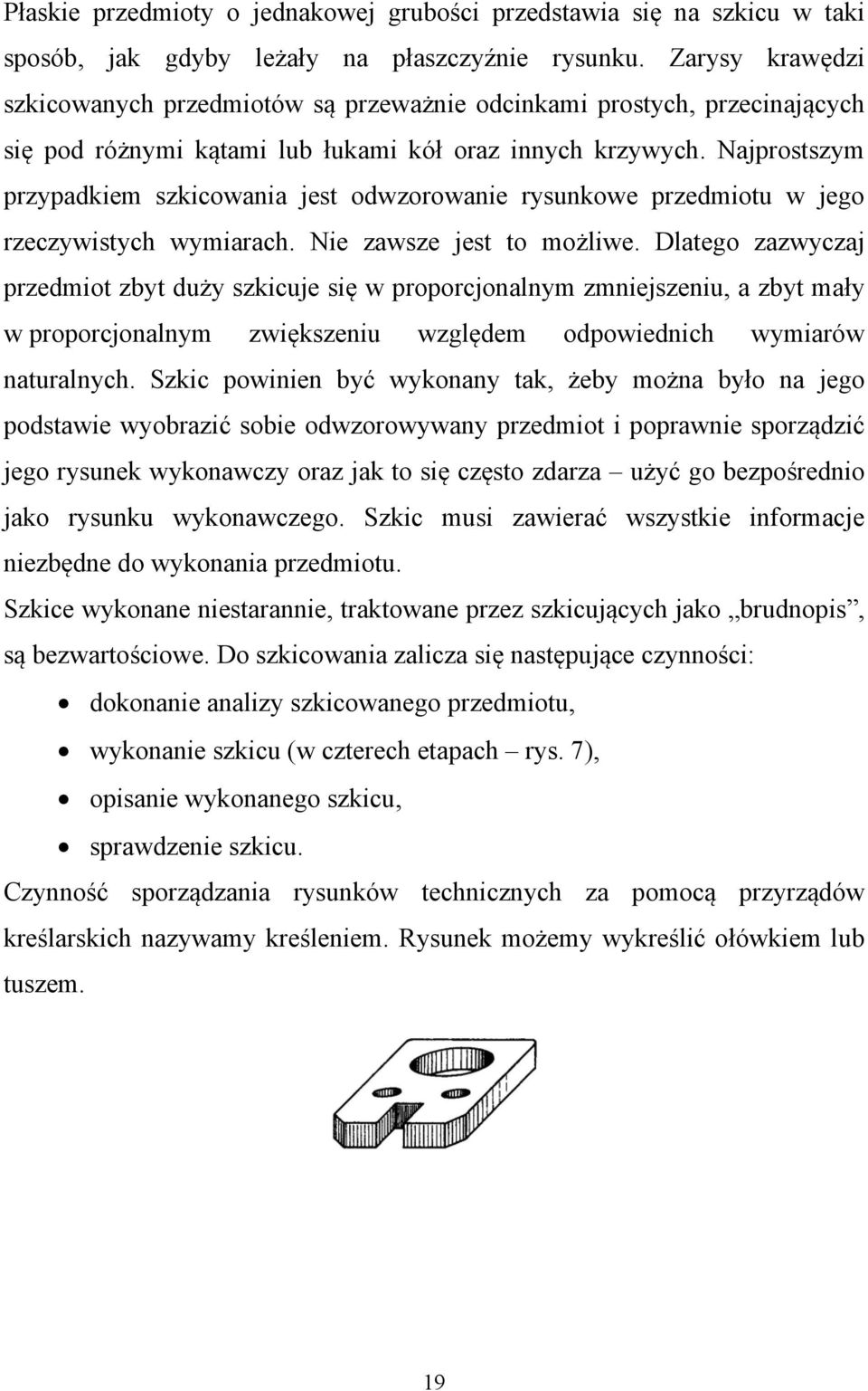 Najprostszym przypadkiem szkicowania jest odwzorowanie rysunkowe przedmiotu w jego rzeczywistych wymiarach. Nie zawsze jest to możliwe.